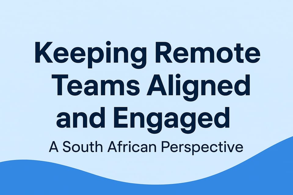 Keeping Remote Teams Aligned and Engaged: A South African Perspective